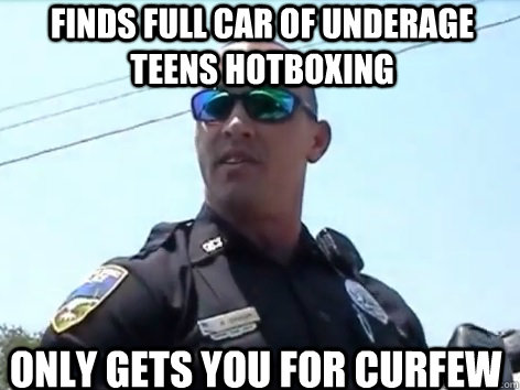 Finds full car of underage teens hotboxing only gets you for curfew  Good Guy Cop