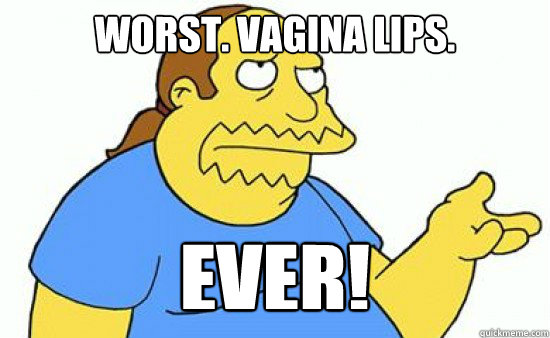 worst. vagina lips. EVER! - worst. vagina lips. EVER!  Jeff Albertson