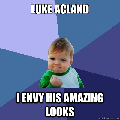 luke acland I ENVY HIS AMAZING LOOKS  Success Kid