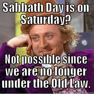 Sabbath Day - SABBATH DAY IS ON SATURDAY? NOT POSSIBLE SINCE WE ARE NO LONGER UNDER THE OLD LAW. Creepy Wonka