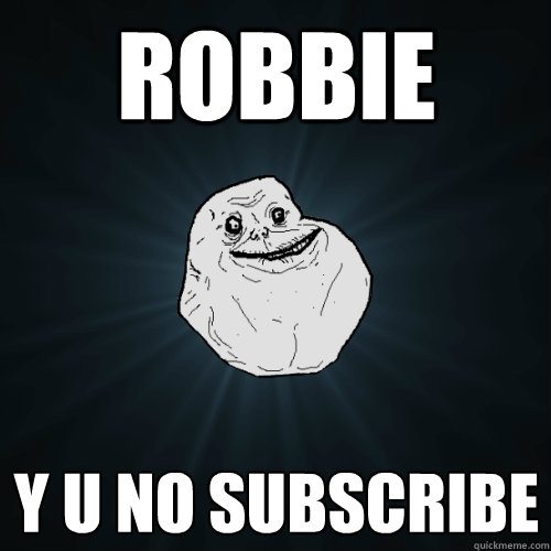 ROBBIE  Y U NO SUBSCRIBE - ROBBIE  Y U NO SUBSCRIBE  Forever Alone