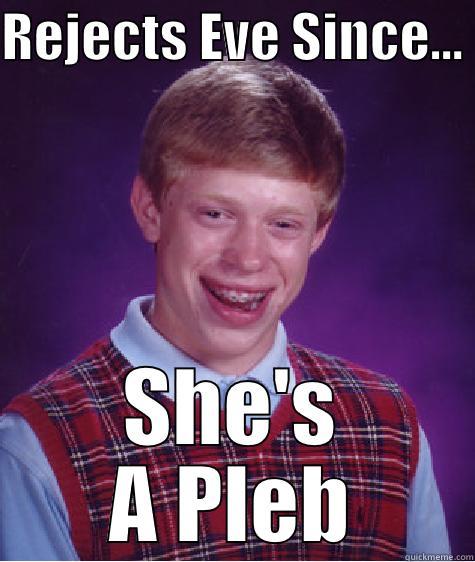 Eves a pleb - REJECTS EVE SINCE...  SHE'S A PLEB Bad Luck Brian