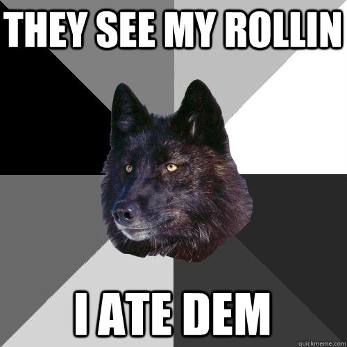 They see my rollin i ate dem  Sanity Wolf