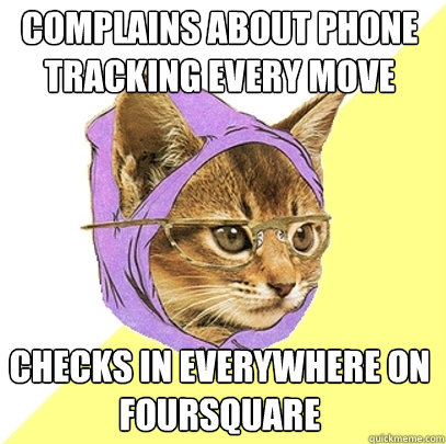 Complains about phone tracking every move Checks in everywhere on Foursquare - Complains about phone tracking every move Checks in everywhere on Foursquare  Hipster Kitty