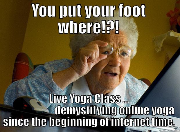 YOU PUT YOUR FOOT WHERE!?! LIVE YOGA CLASS ...                          DEMYSTIFYING ONLINE YOGA SINCE THE BEGINNING OF INTERNET TIME. Grandma finds the Internet