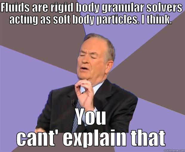 FLUIDS ARE RIGID BODY GRANULAR SOLVERS ACTING AS SOFT BODY PARTICLES. I THINK.  YOU CANT' EXPLAIN THAT Bill O Reilly