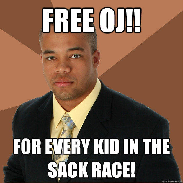 Free OJ!! For every kid in the sack race!  