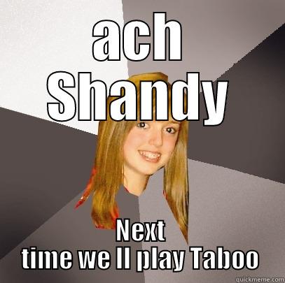 ACH SHANDY NEXT TIME WE LL PLAY TABOO Musically Oblivious 8th Grader