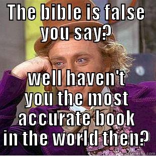 THE BIBLE IS FALSE YOU SAY? WELL HAVEN'T YOU THE MOST ACCURATE BOOK IN THE WORLD THEN? Condescending Wonka