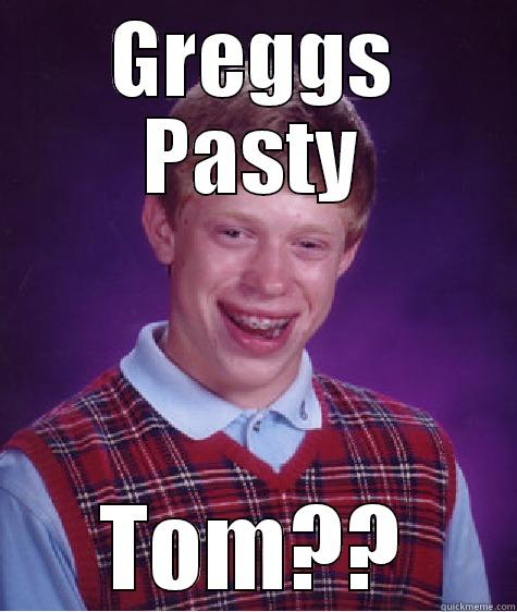 GREGGS PASTY TOM?? Bad Luck Brian