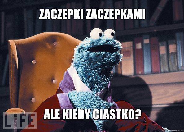 Zaczepki zaczepkami ale kiedy ciastko?  Cookieman