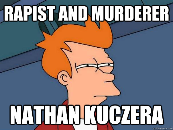 rapist and murderer nathan kuczera - rapist and murderer nathan kuczera  Futurama Fry