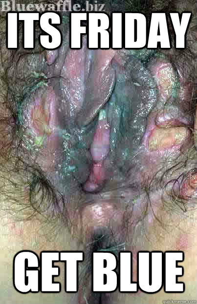 ITS FRIDAY GET BLUE  blue waffle