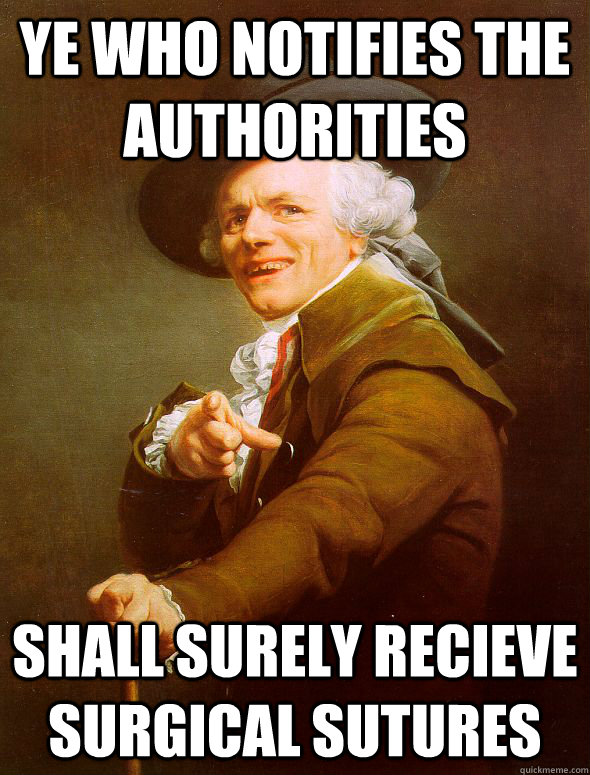 ye who notifies the authorities shall surely recieve surgical sutures  Joseph Ducreux