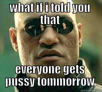 WHAT IF I TOLD YOU THAT EVERYONE GETS PUSSY TOMORROW Matrix Morpheus