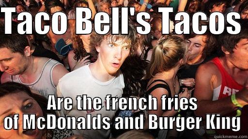 TACO BELL'S TACOS  ARE THE FRENCH FRIES OF MCDONALDS AND BURGER KING Sudden Clarity Clarence