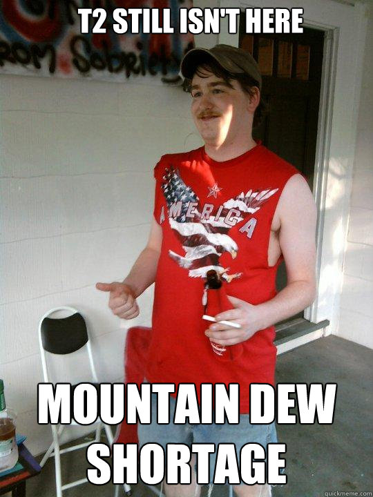 T2 STILL isn't here mountain dew shortage  Redneck Randal