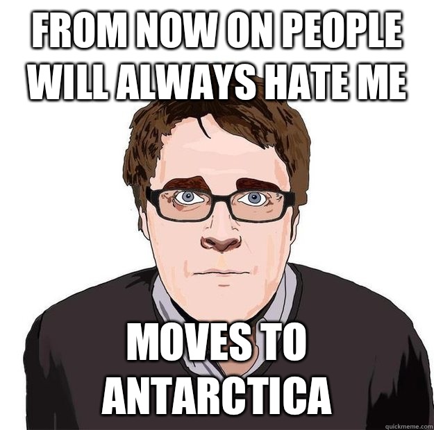 From now on people will always hate me  Moves to Antarctica  - From now on people will always hate me  Moves to Antarctica   Always Online Adam Orth