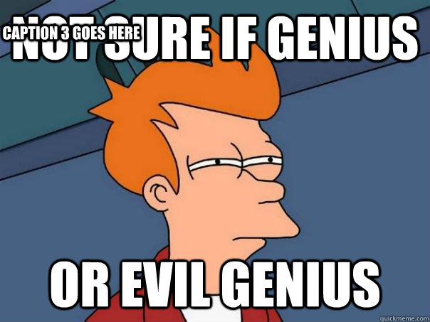 Not sure if genius or evil genius Caption 3 goes here  Futurama Fry