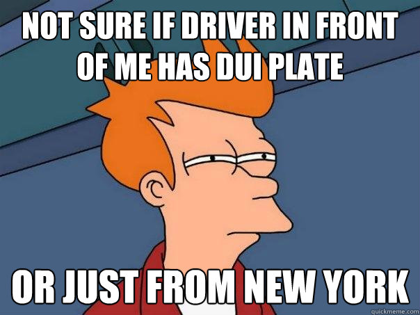 not sure if driver in front of me has DUI plate Or just from new york  Futurama Fry