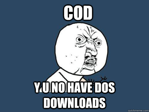 COD y u no have DOS downloads  Y U No