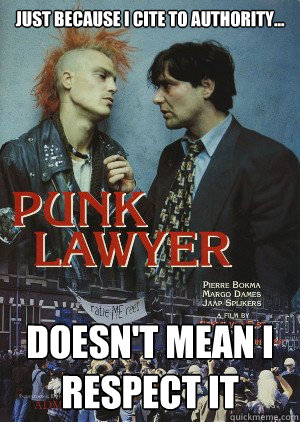 just because i cite to authority... doesn't mean i respect it  Punk lawyer