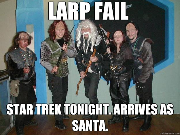 larp fail star trek tonight. arrives as santa.  