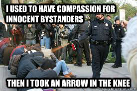 I used to have compassion for innocent bystanders Then I took an arrow in the knee  