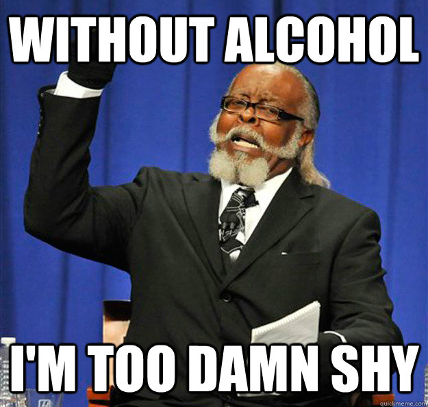 without alcohol i'm too damn shy - without alcohol i'm too damn shy  Jimmy McMillan