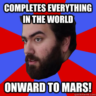 Completes everything in the world Onward to mars! - Completes everything in the world Onward to mars!  The Completionist