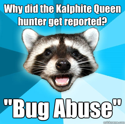 Why did the Kalphite Queen hunter get reported? 