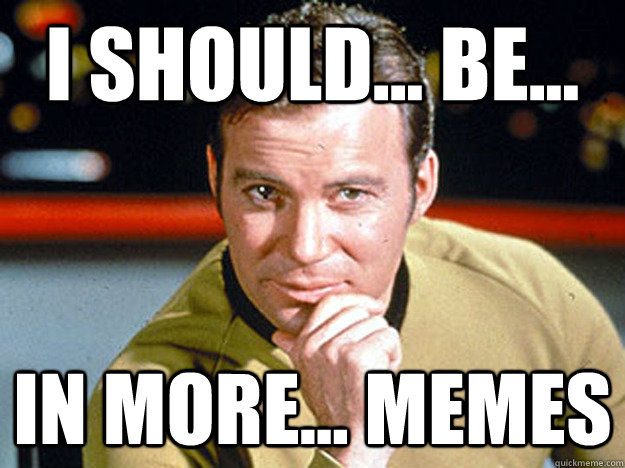 I should... Be...  In more... MEMES - I should... Be...  In more... MEMES  Kirk