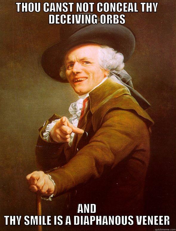 THOU CANST NOT CONCEAL THY DECEIVING ORBS AND THY SMILE IS A DIAPHANOUS VENEER Joseph Ducreux