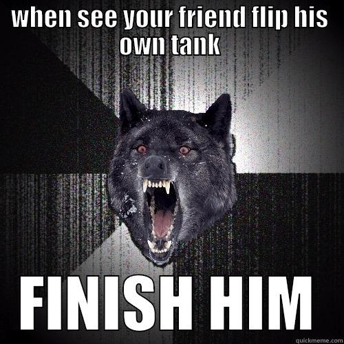 WHEN SEE YOUR FRIEND FLIP HIS OWN TANK FINISH HIM Insanity Wolf