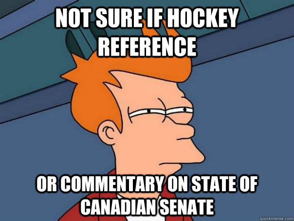 Not sure if hockey reference Or commentary on state of Canadian Senate  Futurama Fry