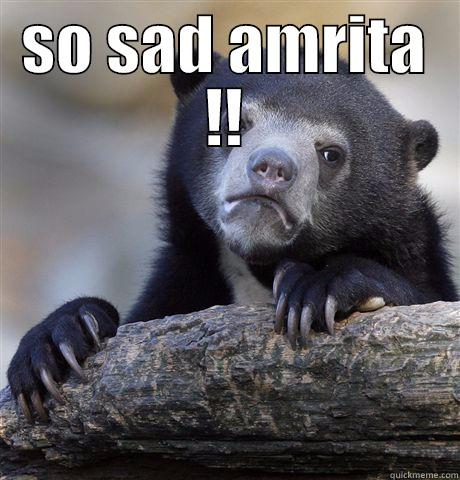 SO SAD AMRITA !!  Confession Bear