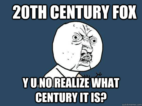 20th century fox Y U NO realize what century it is?  Y U No