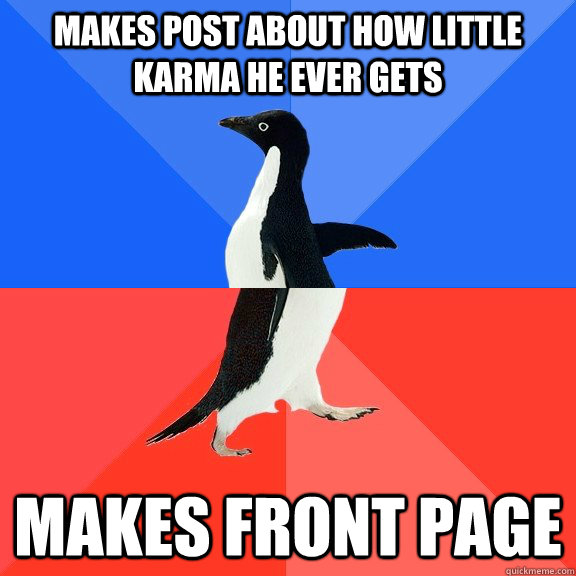 Makes post about how little karma he ever gets MAKES FRONT PAGE  