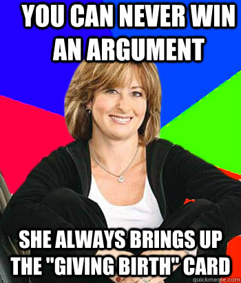 you can never win an argument she always brings up the 