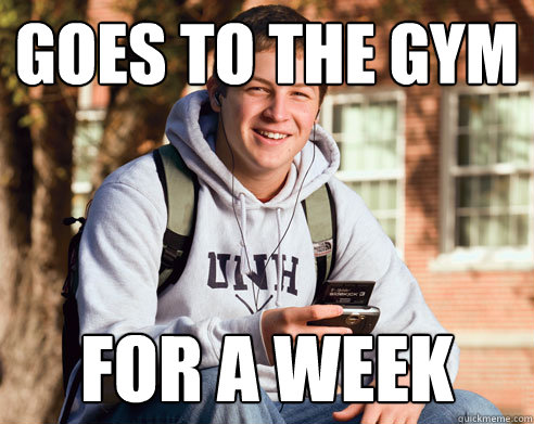 goes to the gym for a week  College Freshman