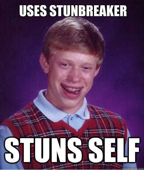 Uses Stunbreaker Stuns Self  Bad Luck Brian