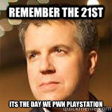 Remember the 21st Its the day we pwn playstation - Remember the 21st Its the day we pwn playstation  major