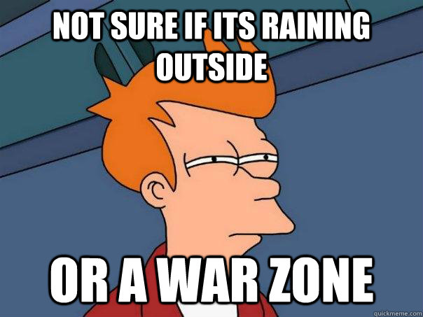 Not sure if its raining outside Or a war zone  Futurama Fry