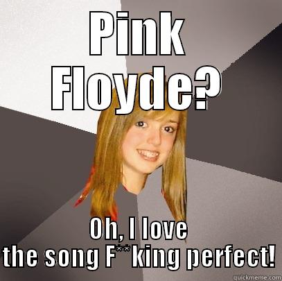 PINK FLOYDE? OH, I LOVE THE SONG F**KING PERFECT! Musically Oblivious 8th Grader