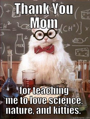 THANK YOU MOM FOR TEACHING ME TO LOVE SCIENCE, NATURE, AND KITTIES.  Chemistry Cat