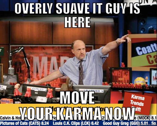 OVERLY SUAVE IT GUY IS HERE MOVE YOUR KARMA NOW Mad Karma with Jim Cramer