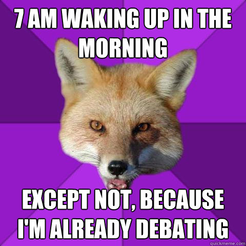 7 AM waking up in the morning except not, because i'm already debating  Forensics Fox