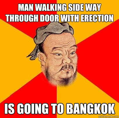 Man walking side way through door with erection Is going to Bangkok  Confucius says