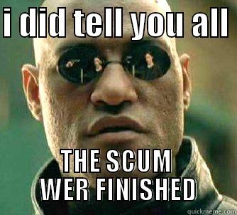 I DID TELL YOU ALL  THE SCUM  WER FINISHED Matrix Morpheus