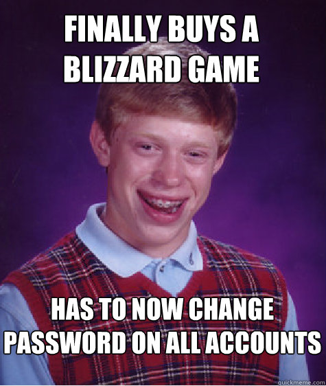 Finally buys a blizzard game has to now change password on all accounts  Bad Luck Brian